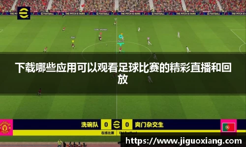 下载哪些应用可以观看足球比赛的精彩直播和回放